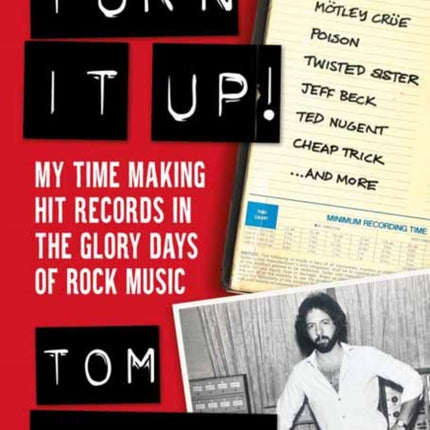 Turn It Up!: My Time Making Hit Records In The Glory Days Of Rock Music, Featuring Mötley Crüe, Poison, Twisted Sister, Cheap Trick, Jeff Beck, Ted Nugent, and more