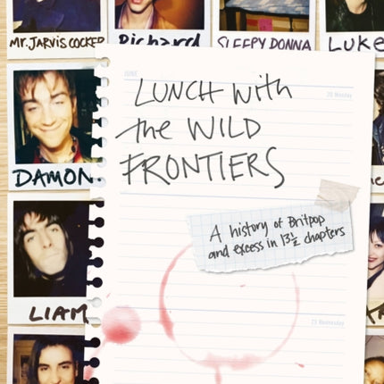 Lunch With The Wild Frontiers A History of Britpop and Excess in 13 Chapters