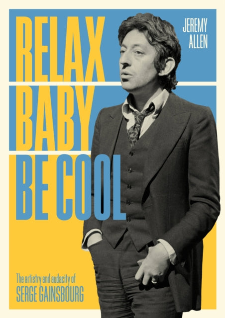 Relax Baby Be Cool: The Artistry And Audacity Of Serge Gainsbourg