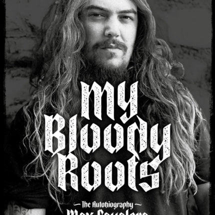 My Bloody Roots: From Sepultura to Soulfly and Beyond: The Autobiography: Revised & Updated Edition