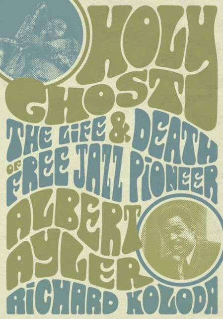 Holy Ghost: The Life And Death Of Free Jazz Pioneer Albert Ayler