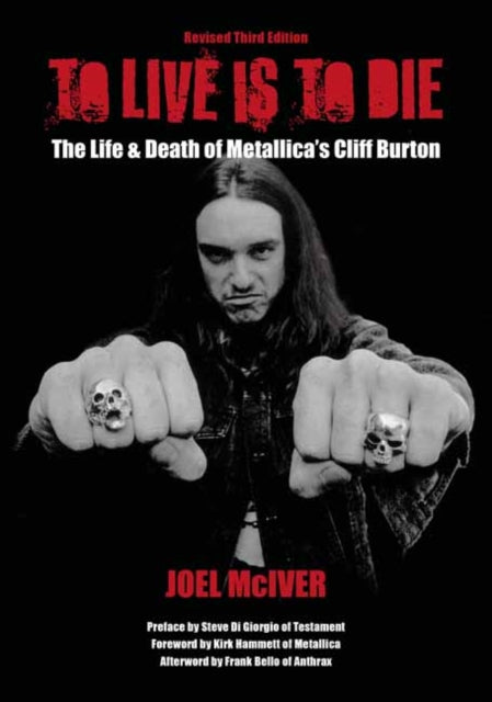 To Live Is To Die: The Life & Death Of Metallica's Cliff Burton: (Revised Third Edition)