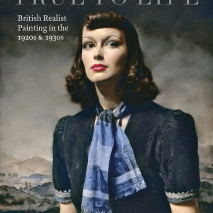 True to Life: British Realist Painting in the 1920s and 1930s