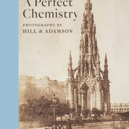 Perfect Chemistry: Photographs by Hill and Adamson