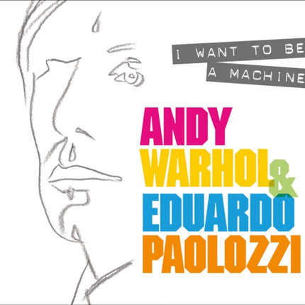 I Want to Be A Machine: Andy Warhol and Eduardo Paolozzi