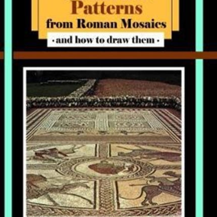 Geometric Patterns from Roman Mosaics: and How to Draw Them