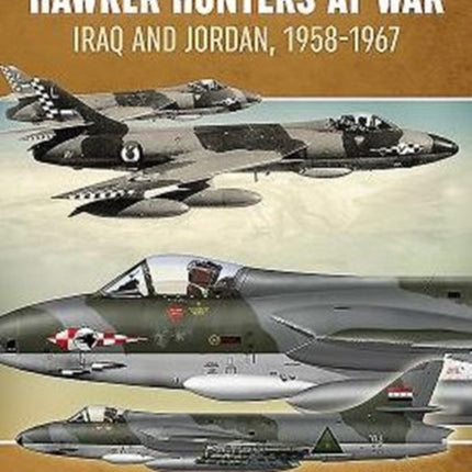 Hawker Hunters at War: Iraq and Jordan, 1958-1967