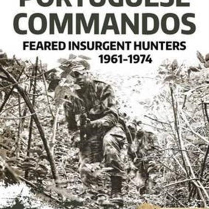 Portuguese Commandos: Feared Insurgent Hunters, 1961-1974