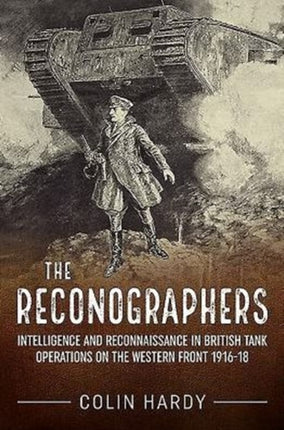 The Reconographers: Intelligence and Reconnaissance in British Tank Operations on the Western Front 1916–18