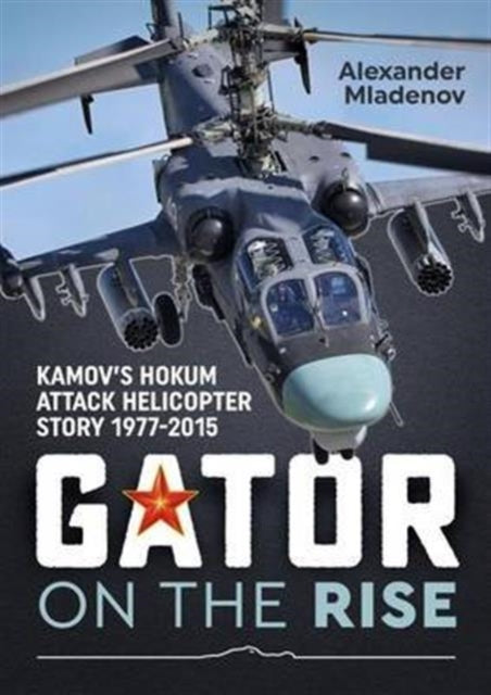 Gator on the Rise: Kamov'S Hokum Attack Helicopter Story 1977-2015