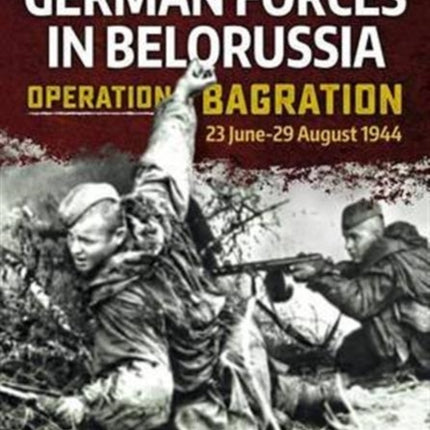 The Rout of the German Forces in Belorussia: Operation Bagration, 23 June - 29 August 1944