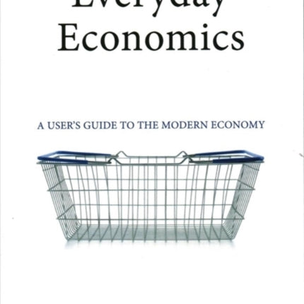 Everyday Economics: A User's Guide to the Modern Economy