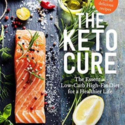 The Keto Cure: The Essential 28 Day Low-Carb High-Fat Weight-Loss Plan