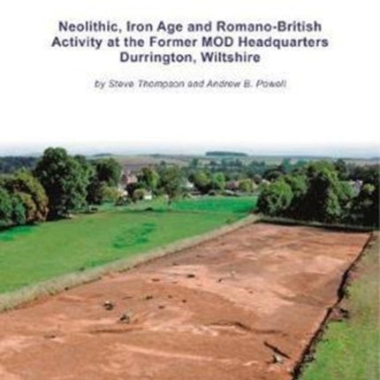 Along Prehistoric Lines Neolithic Iron Age and RomanoBritish activity at the former MOD Headquarters Durrington Wiltshire Wessex Archaeology Occasional Paper