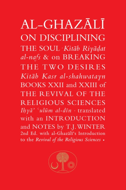 Al-Ghazali on Disciplining the Soul and on Breaking the Two Desires: Books XXII and XXIII of the Revival of the Religious Sciences (Ihya' 'Ulum al-Din)