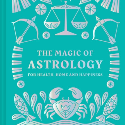 The Magic of Astrology: for health, home and happiness