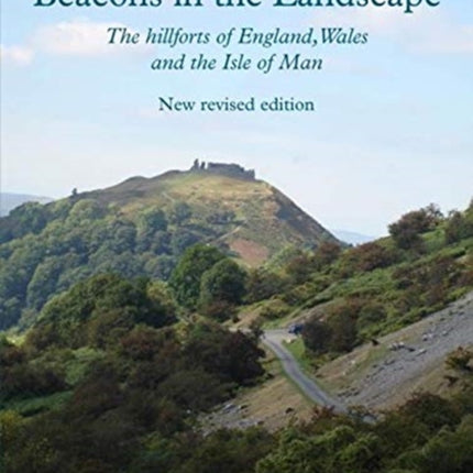 Beacons in the Landscape: The Hillforts of England, Wales and the Isle of Man: Second Edition