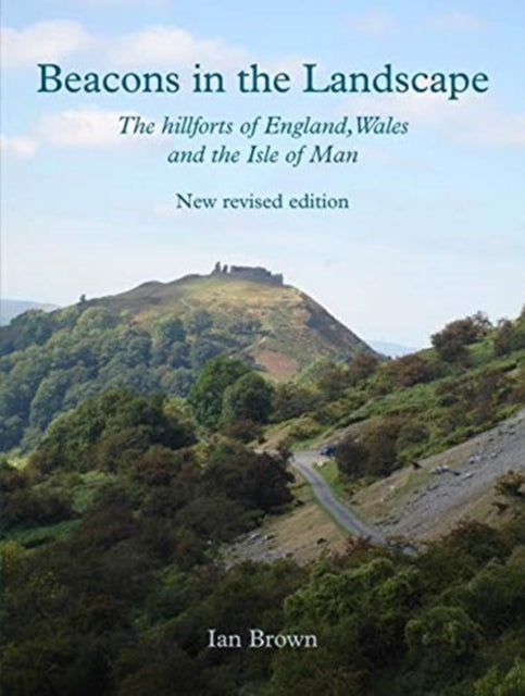 Beacons in the Landscape: The Hillforts of England, Wales and the Isle of Man: Second Edition