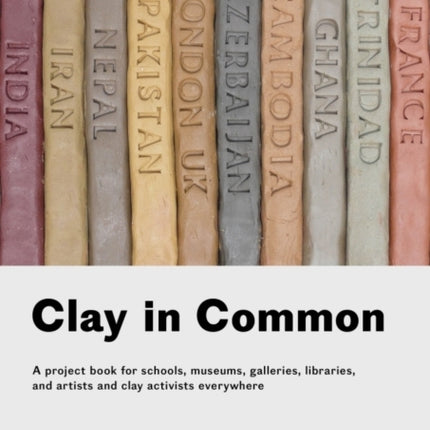 Clay in Common: A project book for schools, museums, galleries, libraries and artists and clay activists everywhere: 2018