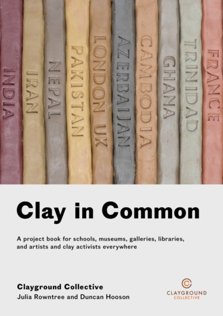 Clay in Common: A project book for schools, museums, galleries, libraries and artists and clay activists everywhere: 2018