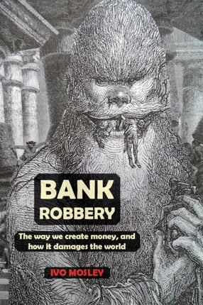 Bank Robbery: The way we create money, and how it damages the world