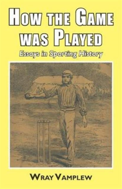 How the game was played: Essays in Sports History