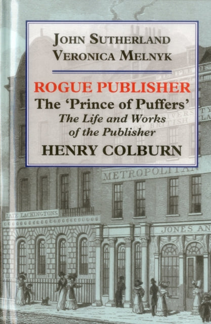 Rogue Publisher: 'Prince of Puffers': The Life and Works of the Publisher Henry Colburn.