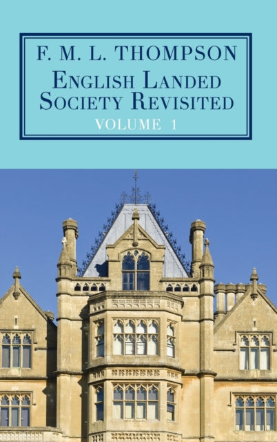 English Landed Society Revisited: The Collected Papers of F.M.L. Thompso: Volume 1