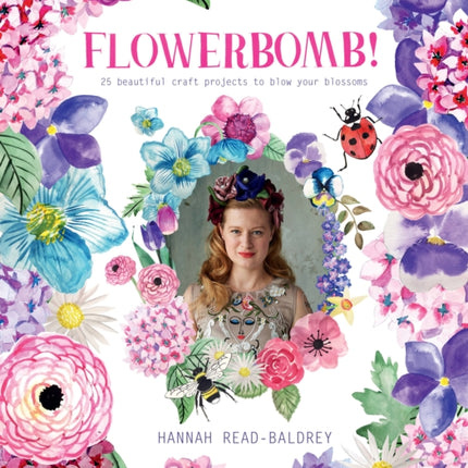 Flowerbomb!: 25 beautiful craft projects to blow your blossoms