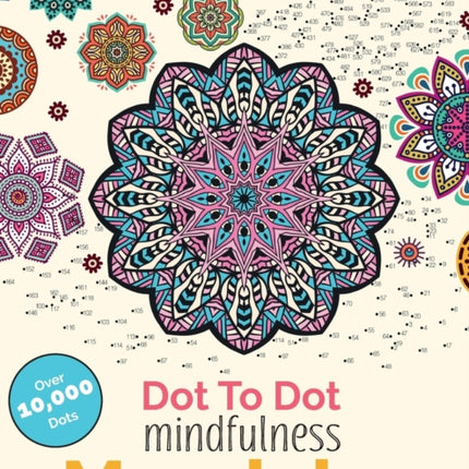 Dot To Dot Mindfulness Mandalas: Beautiful Anti-Stress Patterns To Complete & Colour