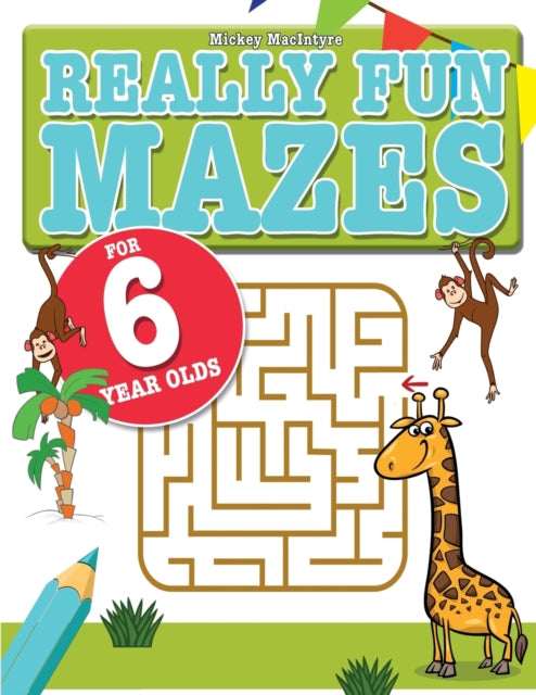 Really Fun Mazes For 6 Year Olds: Fun, brain tickling maze puzzles for 6 year old children