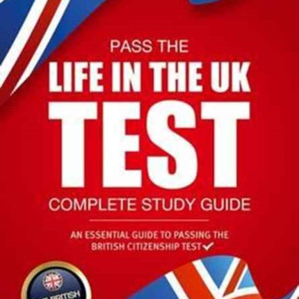 Pass the Life in the UK Test: Complete Study Guide. An Essential Guide to Passing the British Citizenship Test