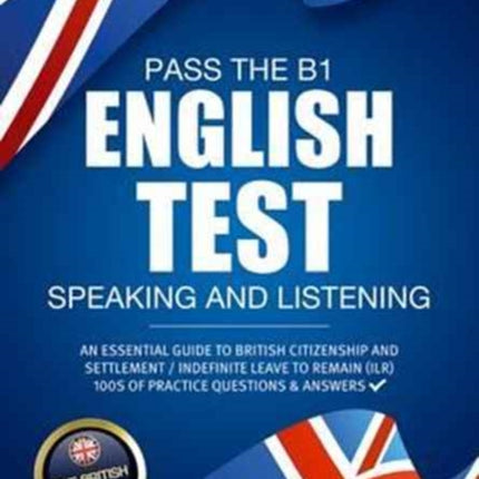 Pass the B1 English Test: Speaking and Listening. An Essential Guide to British Citizenship/Indefinite Leave to Remain