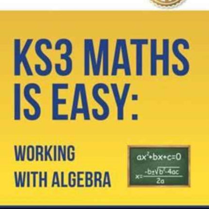 KS3 Maths is Easy: Working with Algebra. Complete Guidance for the New KS3 Curriculum