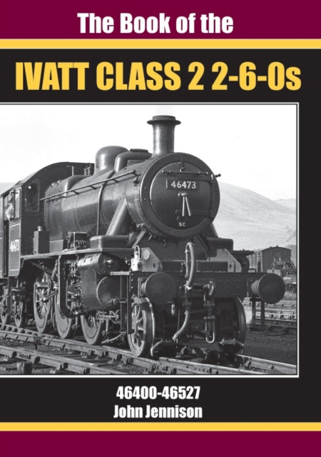 THE BOOK OF IVATT CLASS 2 2-6-0s: 46400-46527