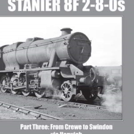 THE BOOK OF THE STANIER 8F 2-8-0s - PART 3: FROM CREWE TO SWINDON VIA HORWICH 48301 - 48439