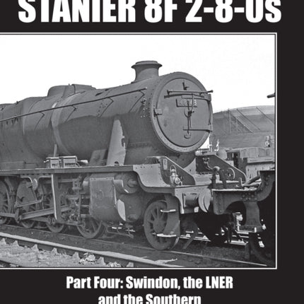 THE BOOK OF THE STANIER 8F 2-8-0S: PART FOUR: SWINDON, THE LNER AND THE SOUTHERN 48440-48633