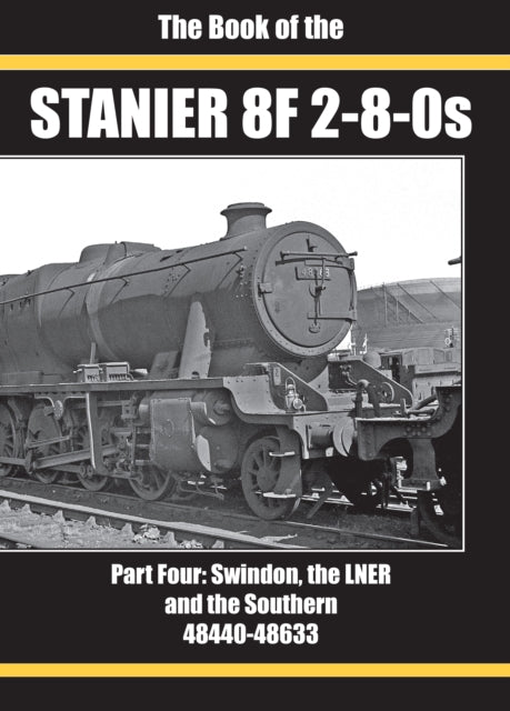 THE BOOK OF THE STANIER 8F 2-8-0S: PART FOUR: SWINDON, THE LNER AND THE SOUTHERN 48440-48633