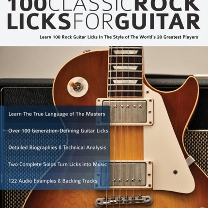 100 Classic Rock Licks for Guitar: Learn 100 Rock Guitar Licks In The Style Of The World’s 20 Greatest Players