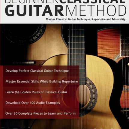 The beginner classical guitar method: Master classical guitar technique, repertoire and musicality