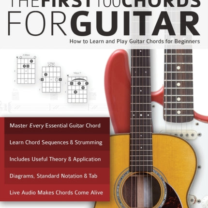 Guitar The First 100 Chords for Guitar How to Learn and Play Guitar Chords The Complete Beginner Guitar Method