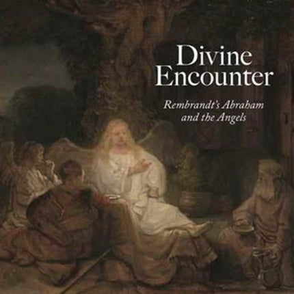 Divine Encounter: Rembrandt's Abraham and the Angels