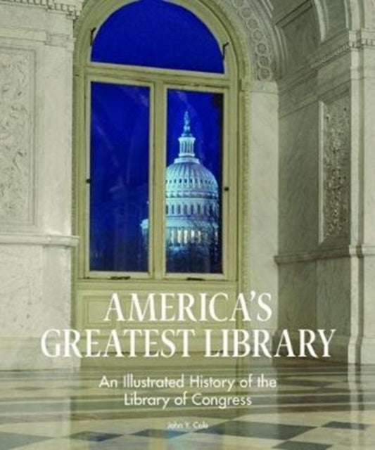 America's Greatest Library: An Illustrated History of the Library of Congress