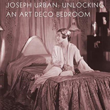 Joseph Urban: Unlocking an Art Deco Bedroom