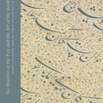 The Rhythm of the Pen and the Art of the Book: Islamic Calligraphy from the 13th to the 19th Century