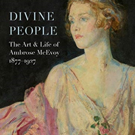 Divine People: the Art and Life of Ambrose Mcevoy (1877–1927)