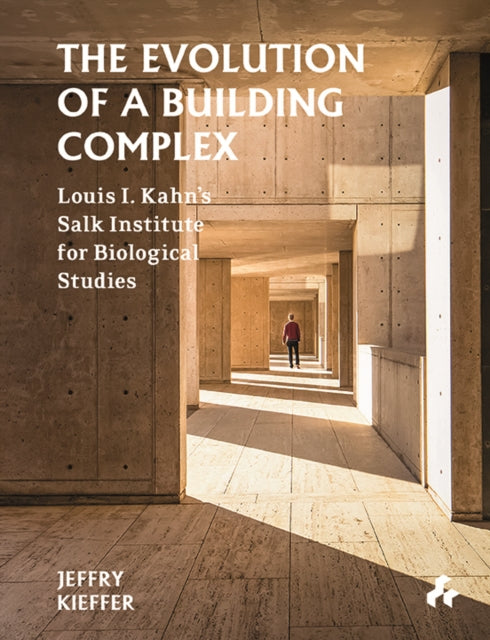 The Evolution of a Building Complex: Louis I. Kahn's Salk Institute for Biological Studies