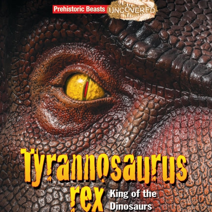 Tyrannosaurus rex: King of the Dinosaurs