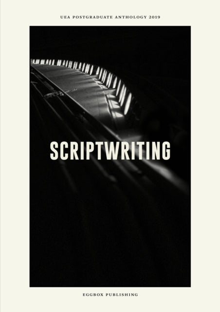 UEA Creative Writing Anthology Scriptwriting: 2019