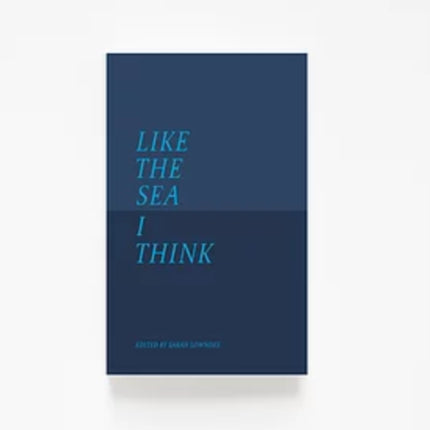 Like The Sea I Think: New Maritime Writing From East Anglia